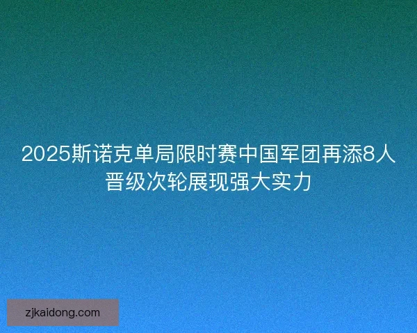 2025斯诺克单局限时赛中国军团再添8人晋级次轮展现强大实力 2025斯诺克单局限时赛中国军团再添8人晋级次轮展现强大实力