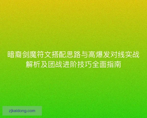 暗裔剑魔符文搭配思路与高爆发对线实战解析及团战进阶技巧全面指南 暗裔剑魔符文搭配思路与高爆发对线实战解析及团战进阶技巧全面指南